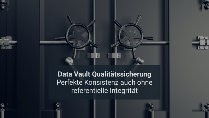 Data Vault – Perfekte Konsistenz auch ohne referentielle Integrität