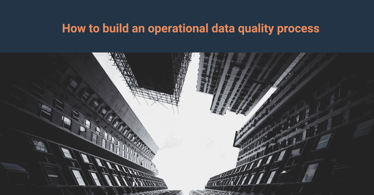 How to build an operational data quality process How to build an operational data quality process
